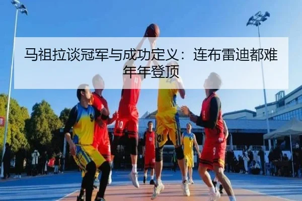 马祖拉谈冠军与成功定义:连布雷迪都难年年登顶